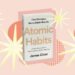 7 Hacks From ‘Atomic Habits’ That Changed My Life